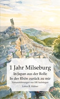 1 Jahr Milseburg - In Japan aus der Rolle. In der Rhön wieder zu mir. Naturerfahrungen aus 100 Aufstiegen.
