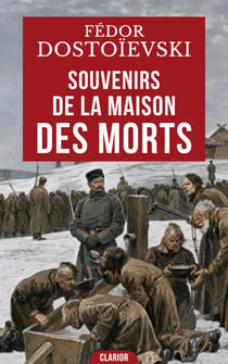 Souvenirs de la maison des morts - Voyage au cœur du bagne de Sibérie et de l’âme humaine