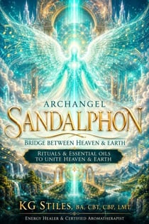 Archangel Sandalphon: Bridge Between Heaven & Earth - Rituals & Essential Oils to Unite Heaven & Earth - The Archangels Rituals Series