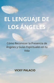 EL LENGUAJE DE LOS ÁNGELES Cómo reconocer sus señales, invocar a los arcángeles y fortalecer tu conexión espiritual - Arcángeles, #1