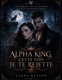 Alpha King, cette fois je te rejette - Une romance de loup-garou avec un partenaire rejeté, #1