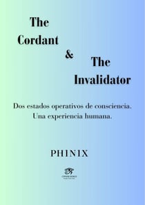 The Cordant & The Invalidator.  Dos estados operativos de consciencia. Una experiencia humana. - Codex PH1N1X