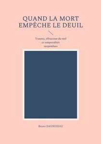 Quand la mort empêche le deuil - Trauma, effraction du réel et temporalités suspendues