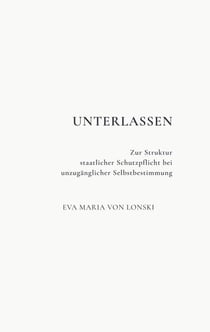 Unterlassen - Zur Struktur staatlicher Schutzpflicht bei unzugänglicher Selbstbestimmung