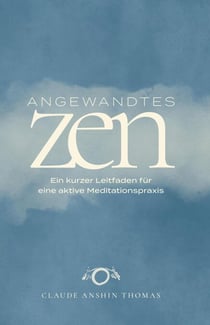 Angewandtes Zen: Ein kurzer Leitfaden für eine aktive Meditationspraxis