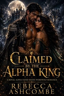Claimed by the Alpha King - A Royal Alpha Fated Mates Werewolf Romance