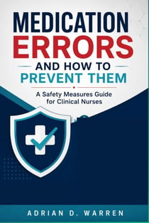 Medication Errors and How to Prevent Them - A Safety Measures Guide for Clinical Nurses