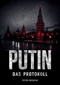 PUTIN - Das Protokoll - Politthriller über Russland, Deepfakes und den Kampf um die Wahrheit
