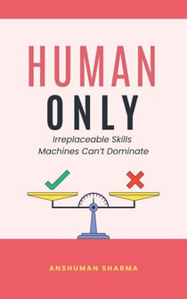 Human Only: Irreplaceable Skills Machines Can’t Dominate