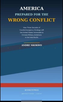 AMERICA PREPARED FOR THE WRONG CONFLICT How Three Decades of Counterinsurgency Strategy Left the United States Vulnerable to Chinese Military Ambitions in the Indo-Pacific