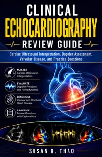 Clinical Echocardiography Review Guide - Cardiac Ultrasound Interpretation, Doppler Assessment, Valvular Disease, and Practice Questions