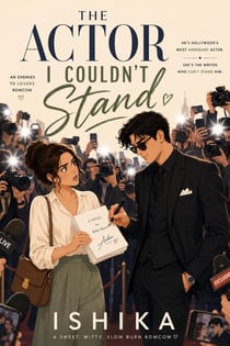The Actor I Couldn't Stand: A Witty, Slow-Burn Enemies-to-Lovers Romantic Comedy