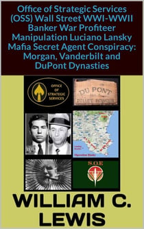 Office of Strategic Services (OSS) Wall Street WWI-WWII Banker War Profiteer Manipulation Luciano Lansky Mafia Secret Agent Conspiracy: Morgan, Vanderbilt and DuPont Dynasties - Corruption, #57
