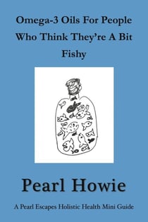 Omega-3 Oils For People Who Think They’re A Bit Fishy - Pearl Escapes Holistic Health Mini Guides, #5
