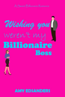 Wishing You Weren't My Billionaire Boss - City Billionaires in Love, #2