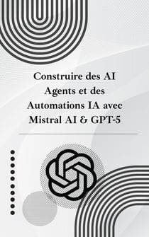 Construire des AI Agents et des Automations IA avec Mistral AI & GPT-5
