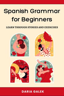 Spanish Grammar for Beginners: Learn Through Stories and Exercises