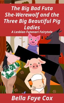 The Big Bad Futa She-Werewolf and the Three Big Beautiful Pig Ladies: A Lesbian Futanari Fairytale - Futanari Fairytales, #2