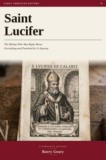 Saint Lucifer: The Bishop Who Was Right About Everything and Punished for It Anyway