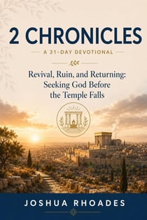 2 Chronicles: A 31-Day Devotional — Revival, Ruin, and Returning: Seeking God Before the Temple Falls - Thirty-One Days in the Word