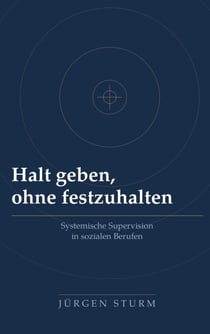 Halt geben, ohne festzuhalten - Systemische Supervision in sozialen Berufen