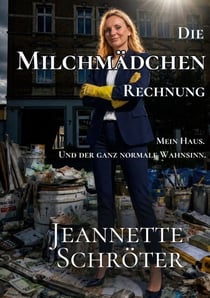 Die Milchmädchen Rechnung - Mein Haus. Und der ganz normale Wahnsinn.