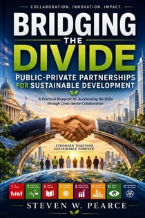 Bridging the Divide: Public-Private Partnerships for Sustainable Development: A Practical Blueprint for Accelerating the SDGs through Cross-Sector Collaboration - The Executive Sustainability Series, #1