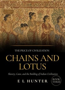 Chains and Lotus: Slavery, Caste, and the Building of Indian Civilization - The Price of Civilization, #3