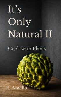 It’s Only Natural II: Cook with Plants - It’s Only Natural, #2
