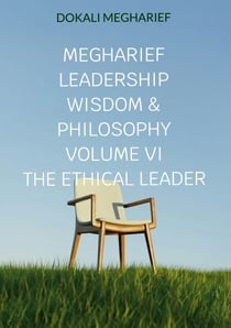Megharief Leadership Wisdom & Philosophy                                                       VOLUME VI                                                                    THE ETHICAL LEADER