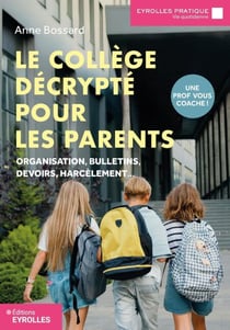 Le collège décrypté pour les parents - Organisation, bulletins, devoirs, harcèlement... une prof vous coache !
