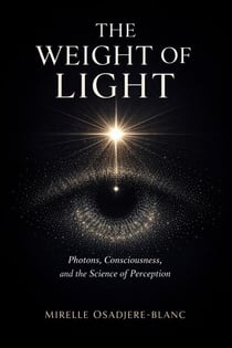 The Weight of Light: Photons, Consciousness, and the Science of Perception