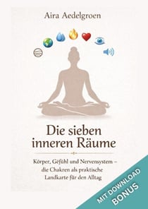 Die sieben inneren Räume - Körper, Gefühl und Nervensystem – die Chakren als praktische Landkarte für den Alltag