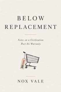 Below Replacement: Notes on a Civilization Past Its Warranty