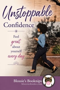 Unstoppable Confidence: Feel Good About Yourself Every Dan - Blossie's Booknips, #3