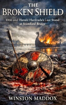 The Broken Shield: 1066 and  Harald Hardrada’s Last Stand at Stamford Bridge