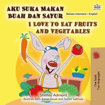 Aku Suka Makan Buah dan Sayur I Love to Eat Fruits and Vegetables - Indonesian English Bilingual Collection