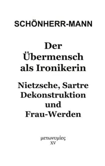 Der Übermensch als Ironikerin - Nietzsche, Sartre, Dekonstruktion und Frau-Werden
