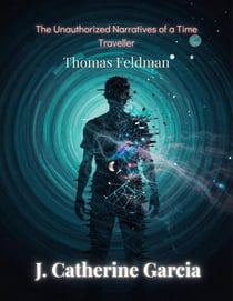 Thomas Feldman: The Unauthorized Narratives Of A Time Traveller