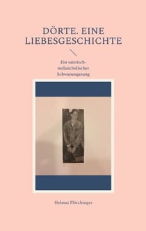 Dörte. Eine Liebesgeschichte - Ein satirisch-melancholischer Schwanengesang
