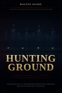 Hunting Ground: Walter Earl Ellis, the Milwaukee North Side Strangler, and the System That Let Him Kill