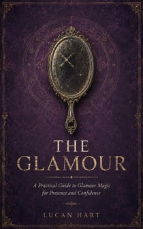 The Glamour - Practical Folk Magic Guides, #6