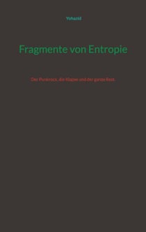 Fragmente von Entropie - Der Punkrock, die Klapse und der ganze Rest.