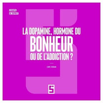 La dopamine, hormone du bonheur ou de l'addiction ?