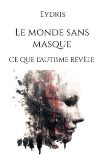Le monde sans masque - Ce que l'autisme révèle