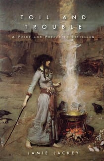 Toil and Trouble: A Pride and Prejudice Retelling - Classic Retellings, #2
