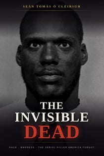 The Invisible Dead: Race, Madness, and the Serial Killer America Forgot