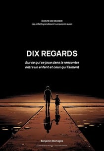 Dix regards – Sur ce qui se joue dans la rencontre entre un enfant et ceux qui l’aiment