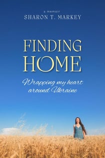 Finding Home: Wrapping My Heart Around Ukraine - Home Series, #1