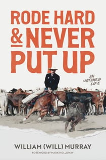 Rode Hard & Never Put Up: An Untamed Life